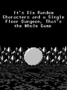 Cover art for It's Six Random Characters and a Single Floor Dungeon: That's the Whole Game
